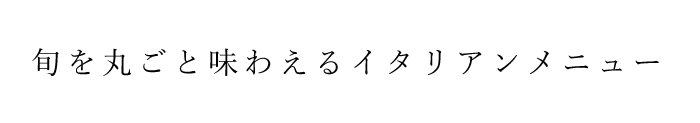 旬を丸ごと味わえるイタリアンメ