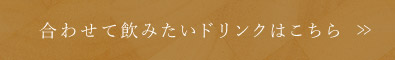 合わせて飲みたいドリンクはこちら